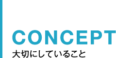 CONCEPT 大切にしていること